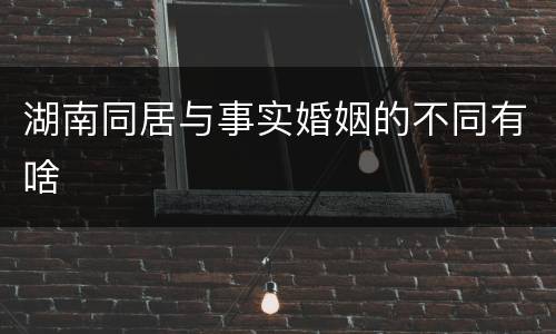 湖南同居与事实婚姻的不同有啥