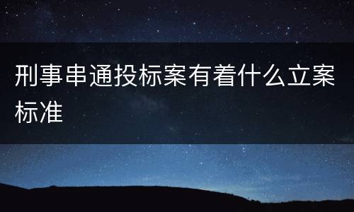 刑事串通投标案有着什么立案标准