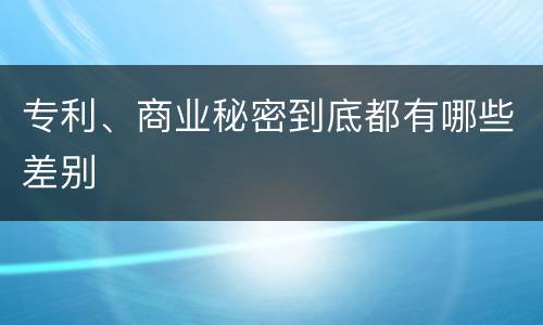 专利、商业秘密到底都有哪些差别