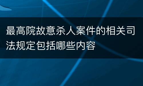最高院故意杀人案件的相关司法规定包括哪些内容