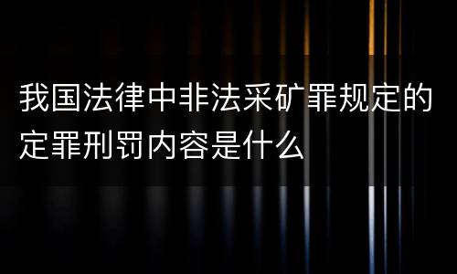 我国法律中非法采矿罪规定的定罪刑罚内容是什么