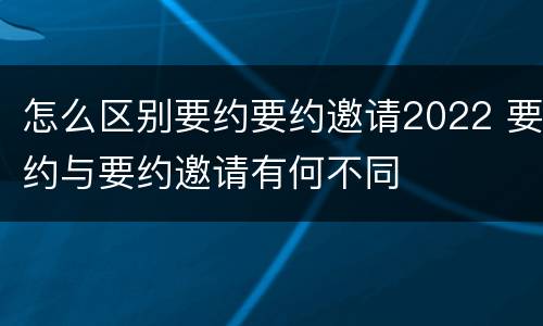 怎么区别要约要约邀请2022 要约与要约邀请有何不同