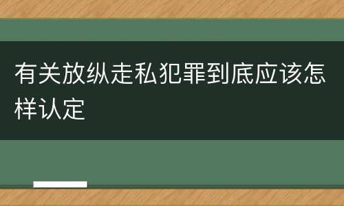 有关放纵走私犯罪到底应该怎样认定
