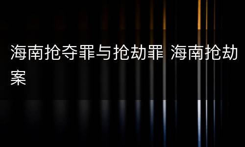 海南抢夺罪与抢劫罪 海南抢劫案