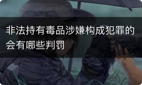 非法持有毒品涉嫌构成犯罪的会有哪些判罚