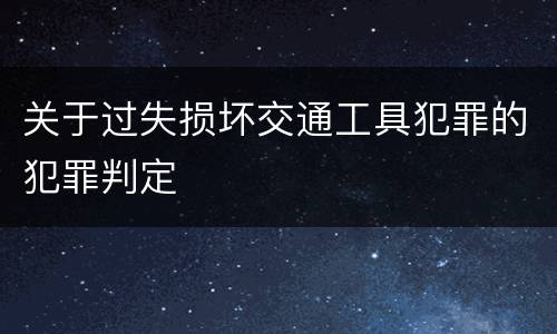 关于过失损坏交通工具犯罪的犯罪判定