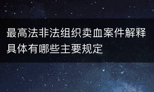 最高法非法组织卖血案件解释具体有哪些主要规定