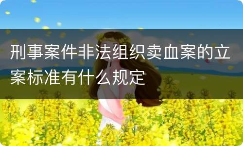 刑事案件非法组织卖血案的立案标准有什么规定