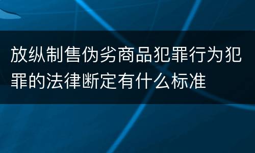 放纵制售伪劣商品犯罪行为犯罪的法律断定有什么标准