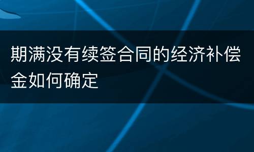 期满没有续签合同的经济补偿金如何确定