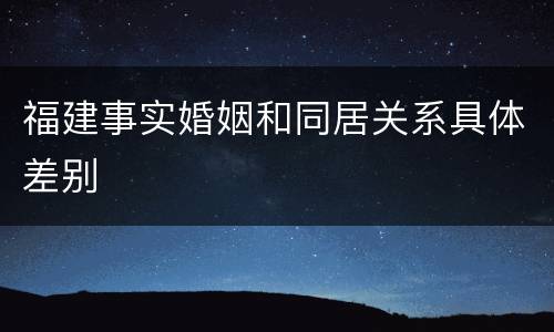 福建事实婚姻和同居关系具体差别