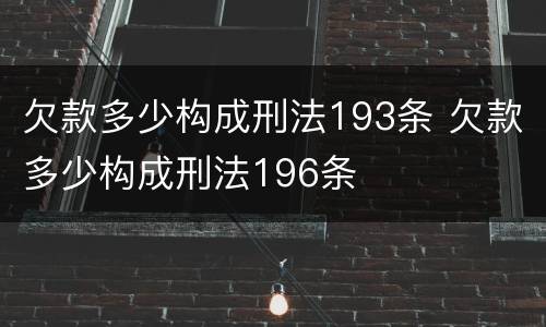 欠款多少构成刑法193条 欠款多少构成刑法196条