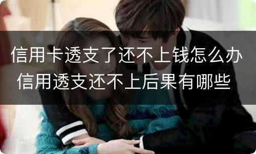 信用卡透支了还不上钱怎么办 信用透支还不上后果有哪些