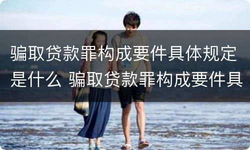 骗取贷款罪构成要件具体规定是什么 骗取贷款罪构成要件具体规定是什么意思