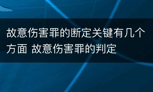 故意伤害罪的断定关键有几个方面 故意伤害罪的判定