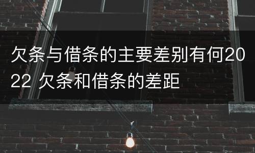 欠条与借条的主要差别有何2022 欠条和借条的差距