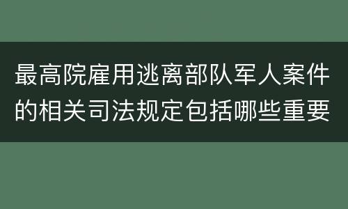 最高院雇用逃离部队军人案件的相关司法规定包括哪些重要内容