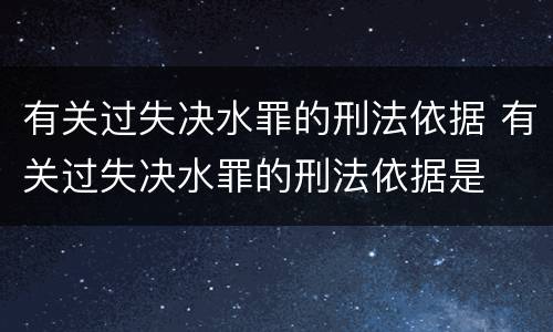 有关过失决水罪的刑法依据 有关过失决水罪的刑法依据是