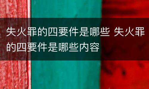 失火罪的四要件是哪些 失火罪的四要件是哪些内容