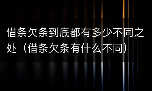 借条欠条到底都有多少不同之处（借条欠条有什么不同）