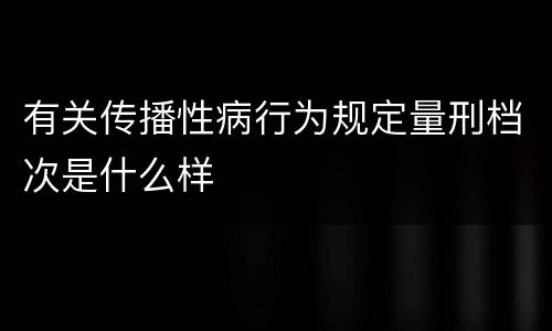 有关传播性病行为规定量刑档次是什么样