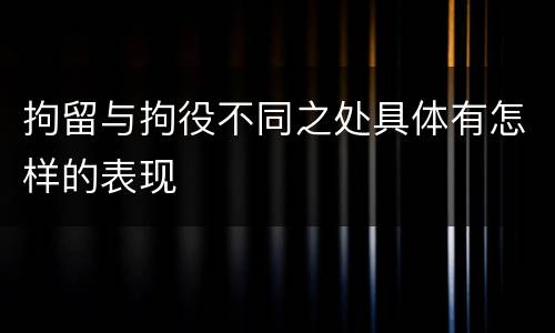 拘留与拘役不同之处具体有怎样的表现