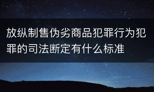 放纵制售伪劣商品犯罪行为犯罪的司法断定有什么标准