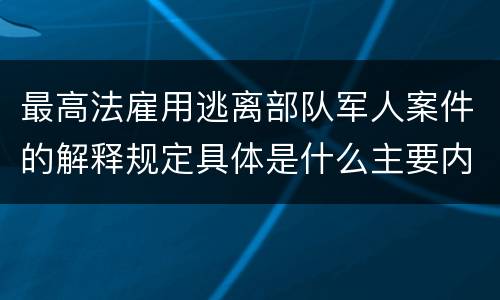 最高法雇用逃离部队军人案件的解释规定具体是什么主要内容