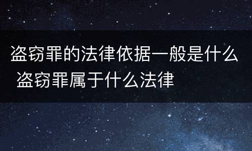 盗窃罪的法律依据一般是什么 盗窃罪属于什么法律