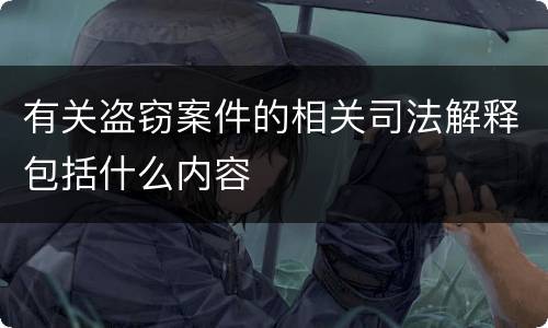 有关盗窃案件的相关司法解释包括什么内容