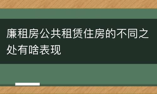 廉租房公共租赁住房的不同之处有啥表现