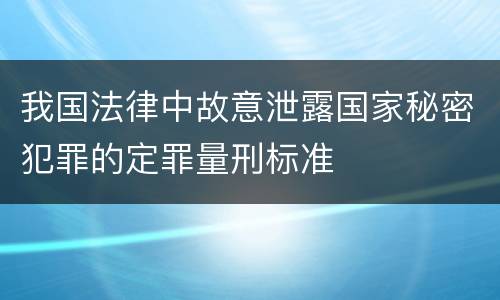 我国法律中故意泄露国家秘密犯罪的定罪量刑标准