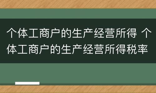 个体工商户的生产经营所得 个体工商户的生产经营所得税率表
