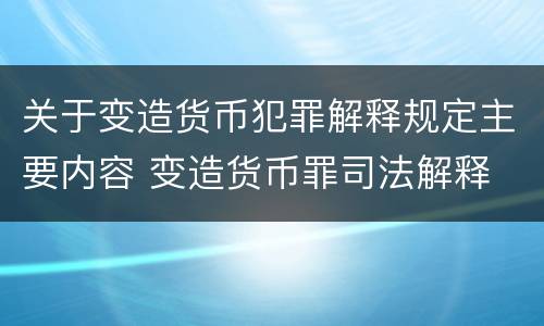 关于变造货币犯罪解释规定主要内容 变造货币罪司法解释