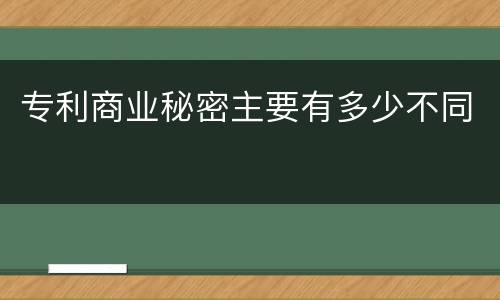 专利商业秘密主要有多少不同