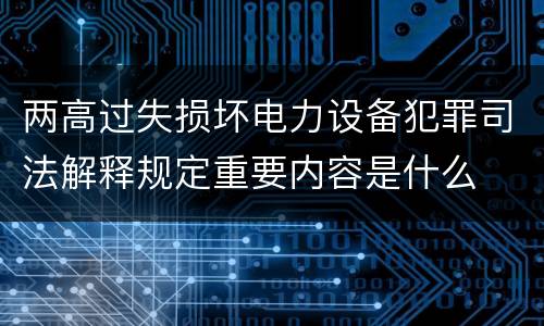 两高过失损坏电力设备犯罪司法解释规定重要内容是什么