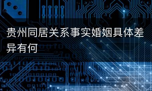 贵州同居关系事实婚姻具体差异有何