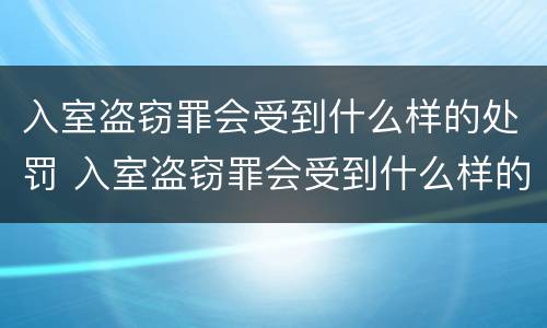 入室盗窃罪会受到什么样的处罚 入室盗窃罪会受到什么样的处罚呢