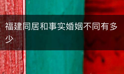 福建同居和事实婚姻不同有多少