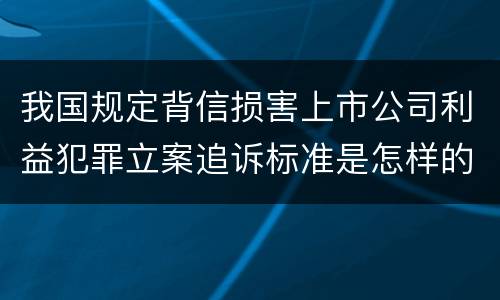 我国规定背信损害上市公司利益犯罪立案追诉标准是怎样的