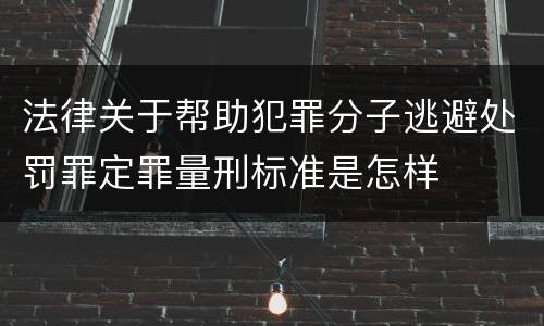 法律关于帮助犯罪分子逃避处罚罪定罪量刑标准是怎样