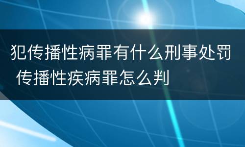犯传播性病罪有什么刑事处罚 传播性疾病罪怎么判