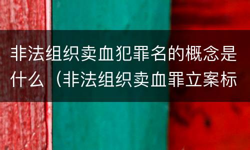 非法组织卖血犯罪名的概念是什么（非法组织卖血罪立案标准）