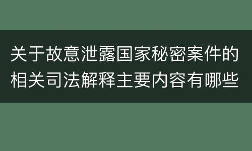关于故意泄露国家秘密案件的相关司法解释主要内容有哪些