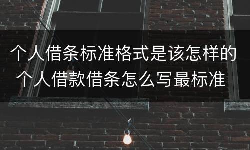 个人借条标准格式是该怎样的 个人借款借条怎么写最标准