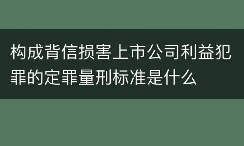 构成背信损害上市公司利益犯罪的定罪量刑标准是什么
