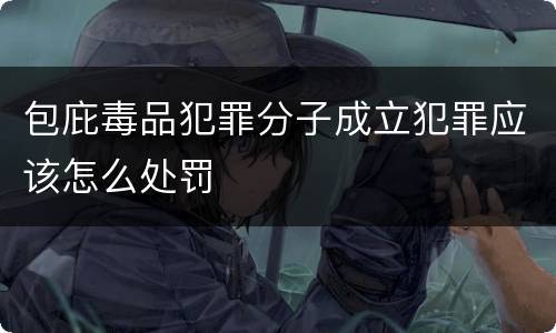 包庇毒品犯罪分子成立犯罪应该怎么处罚