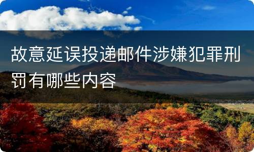 故意延误投递邮件涉嫌犯罪刑罚有哪些内容