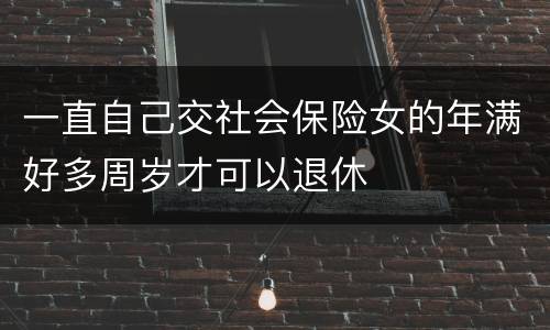 一直自己交社会保险女的年满好多周岁才可以退休