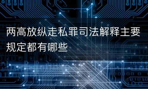 两高放纵走私罪司法解释主要规定都有哪些
